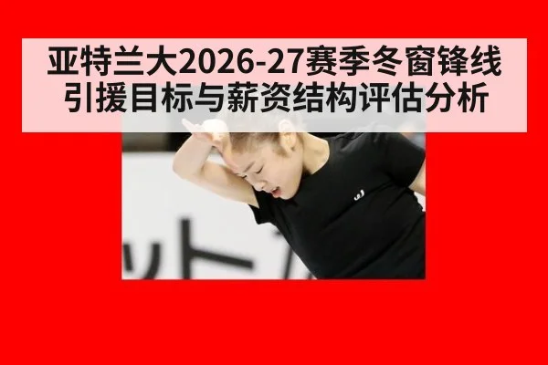 亚特兰大2026-27赛季冬窗锋线引援目标与薪资结构评估分析